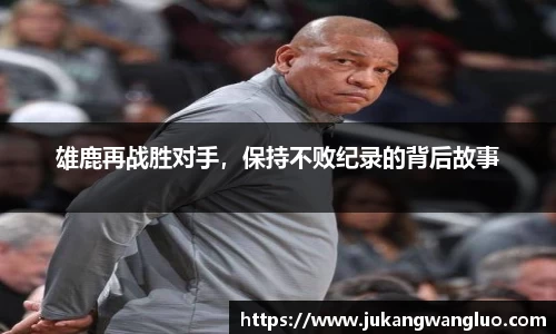 雄鹿再战胜对手，保持不败纪录的背后故事