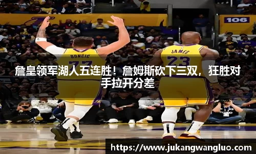詹皇领军湖人五连胜！詹姆斯砍下三双，狂胜对手拉开分差