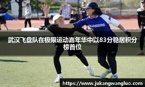 武汉飞盘队在极限运动嘉年华中以83分稳居积分榜首位