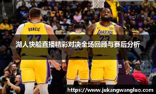 湖人快船直播精彩对决全场回顾与赛后分析