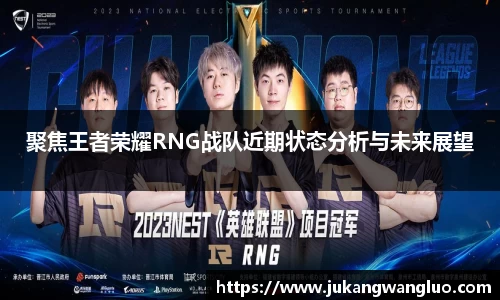 聚焦王者荣耀RNG战队近期状态分析与未来展望