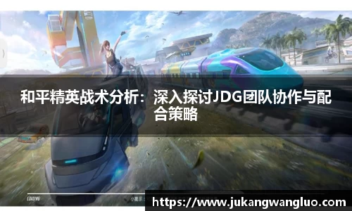 和平精英战术分析：深入探讨JDG团队协作与配合策略