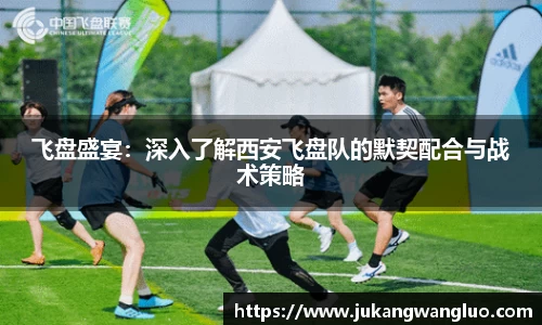飞盘盛宴：深入了解西安飞盘队的默契配合与战术策略