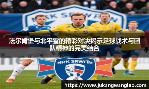 法尔肯堡与北平雪的精彩对决揭示足球战术与团队精神的完美结合